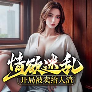 情欲迷亂：開局被賣給人渣