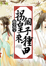 隨身淘寶：拐個(gè)皇子來(lái)種田