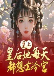 皇上，皇后她每天都想去冷宮