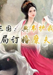 三國：典韋護(hù)我，開局訂婚糜夫人【歷史 穿越 三國 開局】