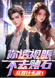 你透視眼不去賭石，亂看什么呢！