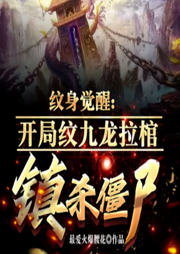 紋身覺醒：開局紋九龍拉棺鎮(zhèn)殺僵尸