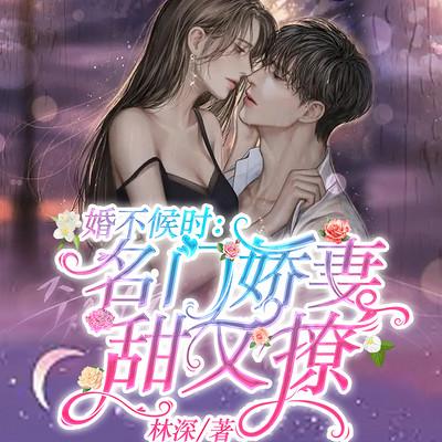 婚不候時：名門嬌妻甜又撩