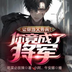 讓你當義務兵！你竟成了將軍