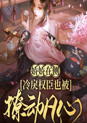 嬌嬌在側(cè)，冷戾權(quán)臣也被撩動凡心