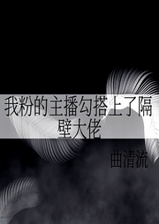 我粉的主播勾搭上了隔壁大佬