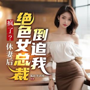 瘋了？休妻后，絕色女總裁倒追我