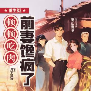 重生82:頓頓吃肉，前妻饞瘋了