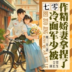 七零：冷面軍少被作精嬌妻拿捏了
